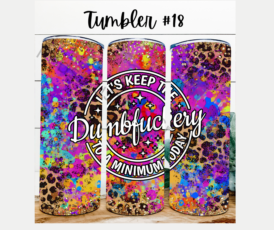 Tumbler #18 Lets Keep The Dumbf* To a Minimum Today