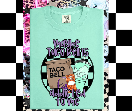 Taco Bell is addicted to me