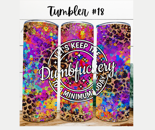 Tumbler #18 Lets Keep The Dumbf* To a Minimum Today