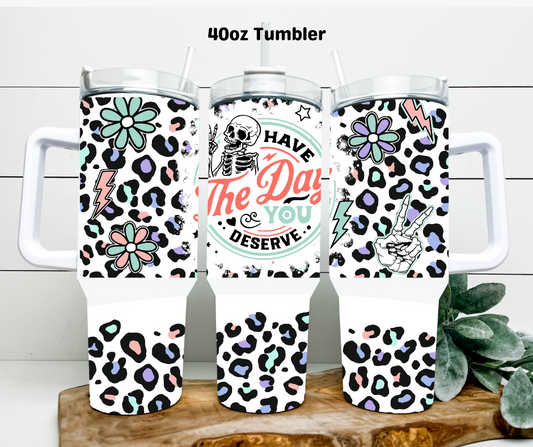 Have The Day You Deserve 40oz Tumbler