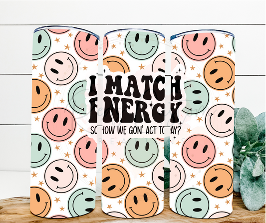 I Match Energy So How We Gon Act Today- 20oz Tumbler